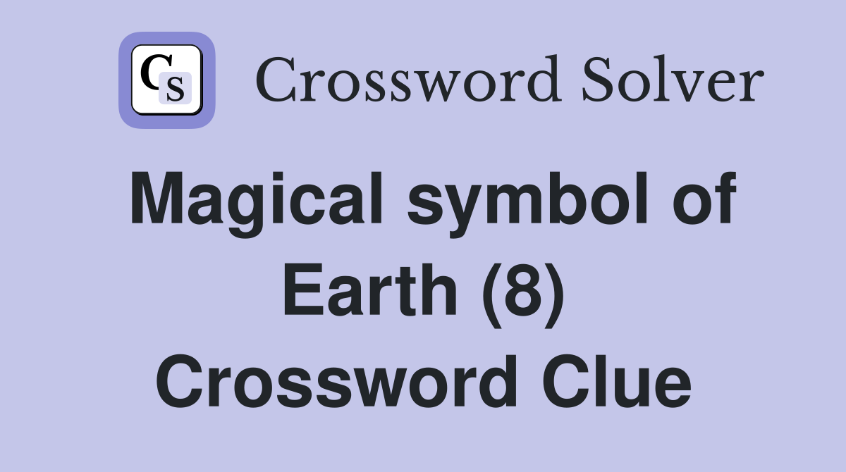 Magical symbol of Earth (8) Crossword Clue Answers Crossword Solver